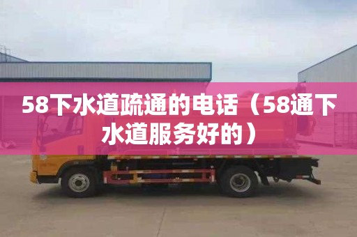 58下水道疏通的電話(huà)（58通下水道服務(wù)好的）