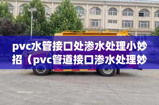 pvc水管接口處滲水處理小妙招（pvc管道接口滲水處理妙招）