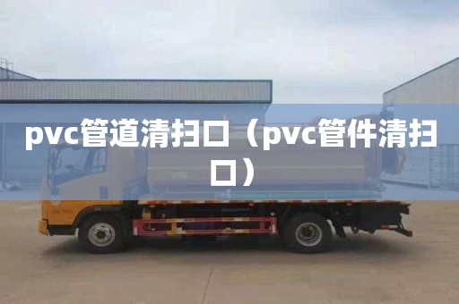 pvc管道清掃口（pvc管件清掃口）