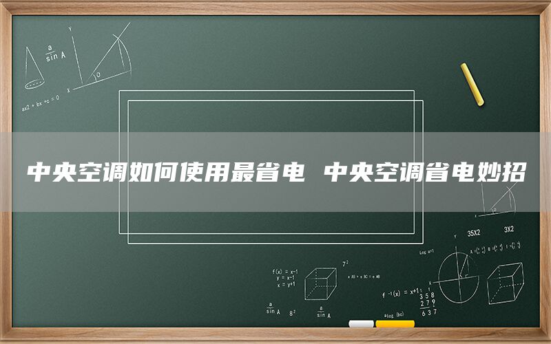 中央空調(diào)如何使用最省電 中央空調(diào)省電妙招