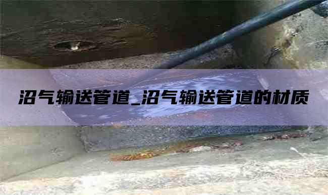 沼氣輸送管道_沼氣輸送管道的材質(zhì)