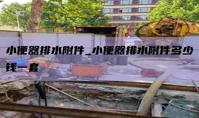小便器排水附件_小便器排水附件多少錢(qián)一套